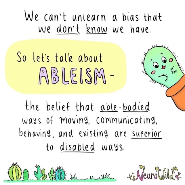 Comic by NeuroWild on what ableism Panel 1 of 5: Ableism Definition - We can't unlearn a bias that we don't know we have. So let's talk about ABLEISM the belief that able-bodied ways of moving, communicating, behaving, and existing are superior to disabled ways (series by NeuroWild).